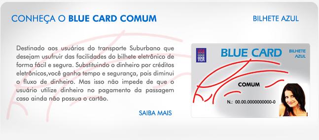 BLUE CARD COMUM Destinado aos usuários do transporte suburbano que desejam usufruir das facilidades do bilhete eletrônico de forma fácil e segura.