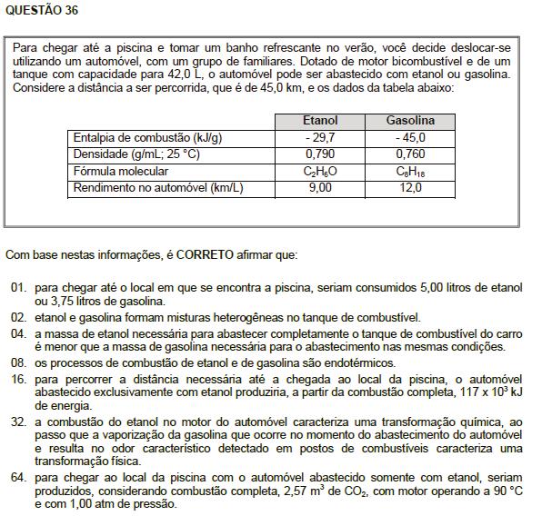 Resposta: 49 01. Correta. Etanol 9 km 1 L 45 km x x = 5 L Gasolina 12 km 1 L 45 km x x = 3,75 L 02. Incorreta. Formam uma mistura homogênea, pois apresentam densidades aproximadamente iguais.