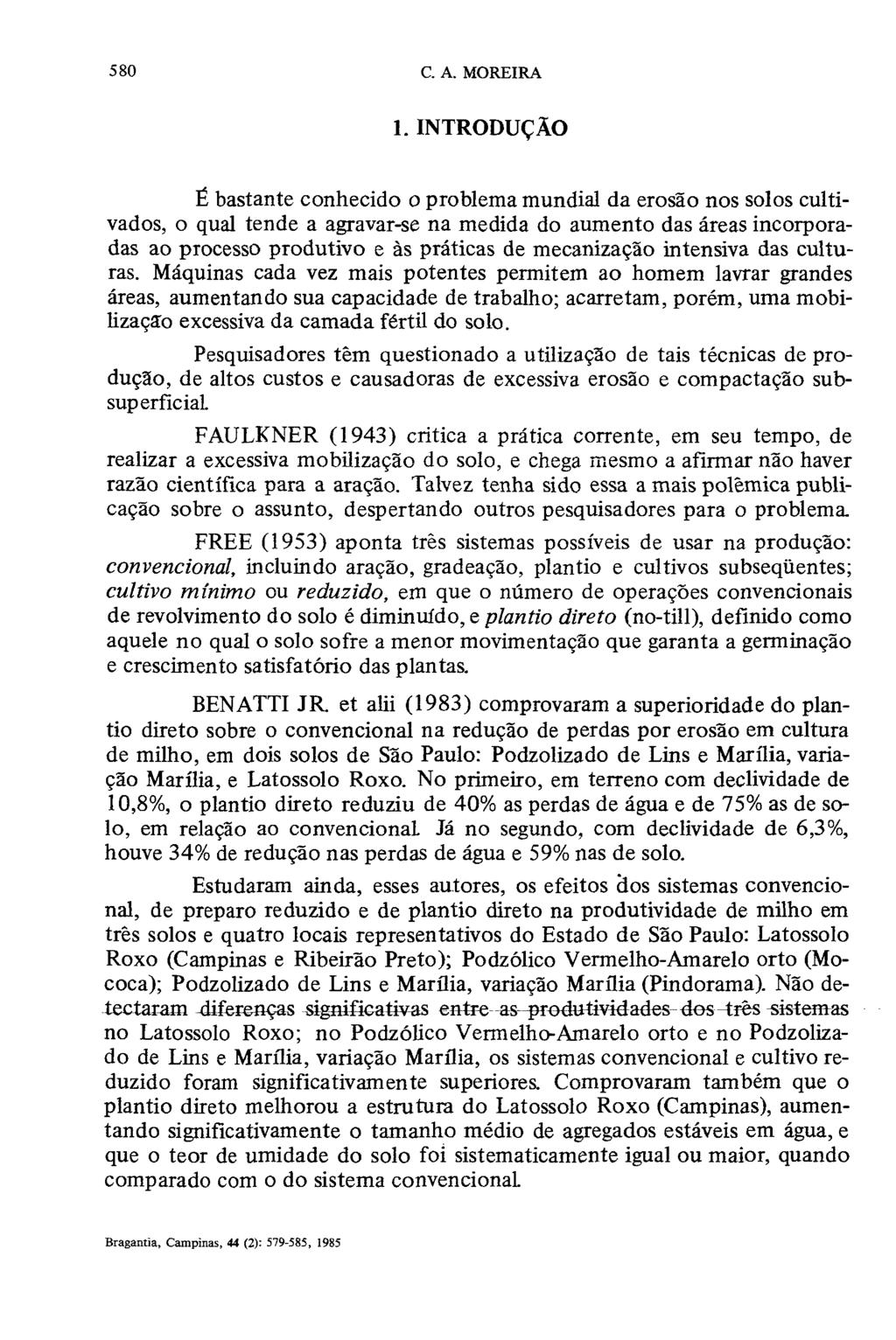 1. INTRODUÇÃO É bastante conhecido o problema mundial da erosão nos solos cultivados, o qual tende a agravar-se na medida do aumento das áreas incorporadas ao processo produtivo e às práticas de