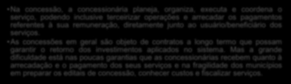 Mas a grande dificuldade está nas poucas garantias que as concessionárias recebem quanto à arrecadação e o pagamento dos seus serviços e na fragilidade dos municípios em preparar os editais de