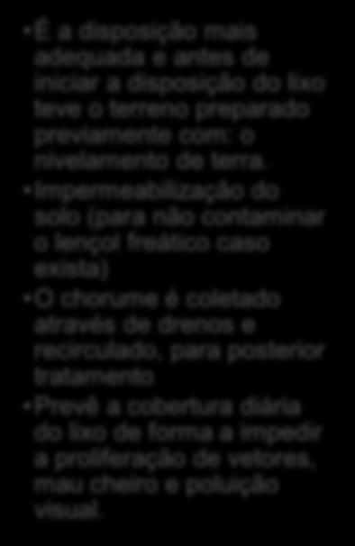 Preparada com: manta para impermeabilização possui operação: através da cobertura diária da pilha de lixo com terra ou outro material disponível a recirculação do chorume que é coletado e levado para