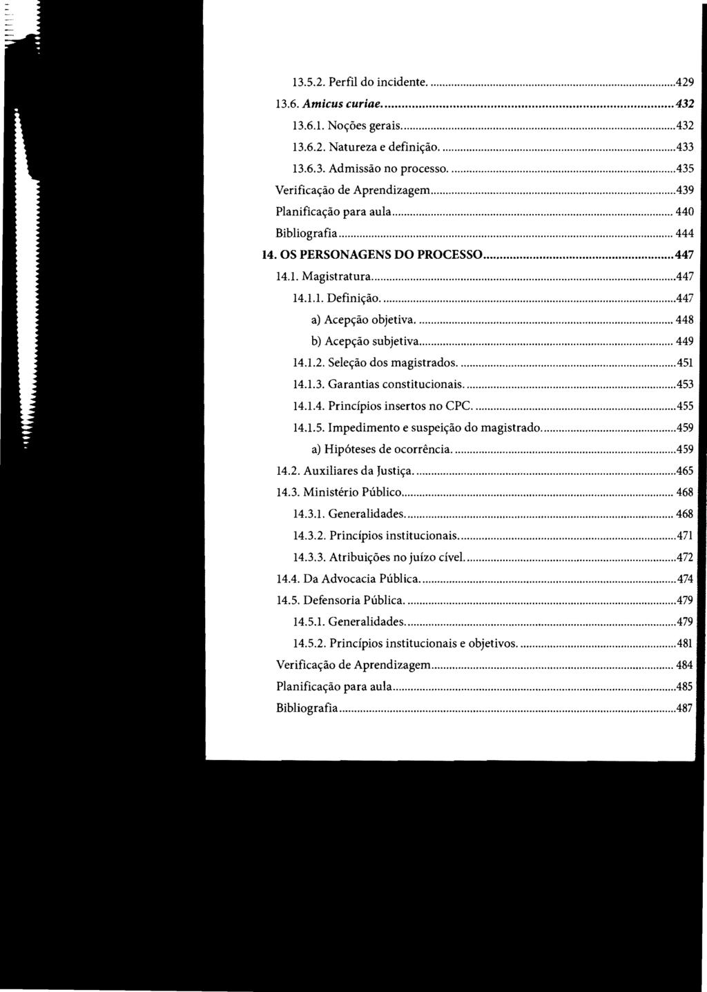 13.5.2. Perfil do incidente....429 13.6. Amicus curiae...432 13.6.1. Noções gerais...432 13.6.2. Natureza e definição...433 13.6.3. Admissão no processo...435 Verificação de Aprendizagem.