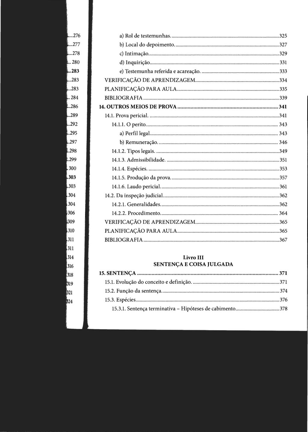 STJ00102473 - v.2 a) Rol de testemunhas... 325 b) Local do depoimento... 327 c) Intimação... 329 d) Inquirição... 331 e) Testemunha referida e acareação... 333 VERIFICAÇÃO DE APRENDIZAGEM.