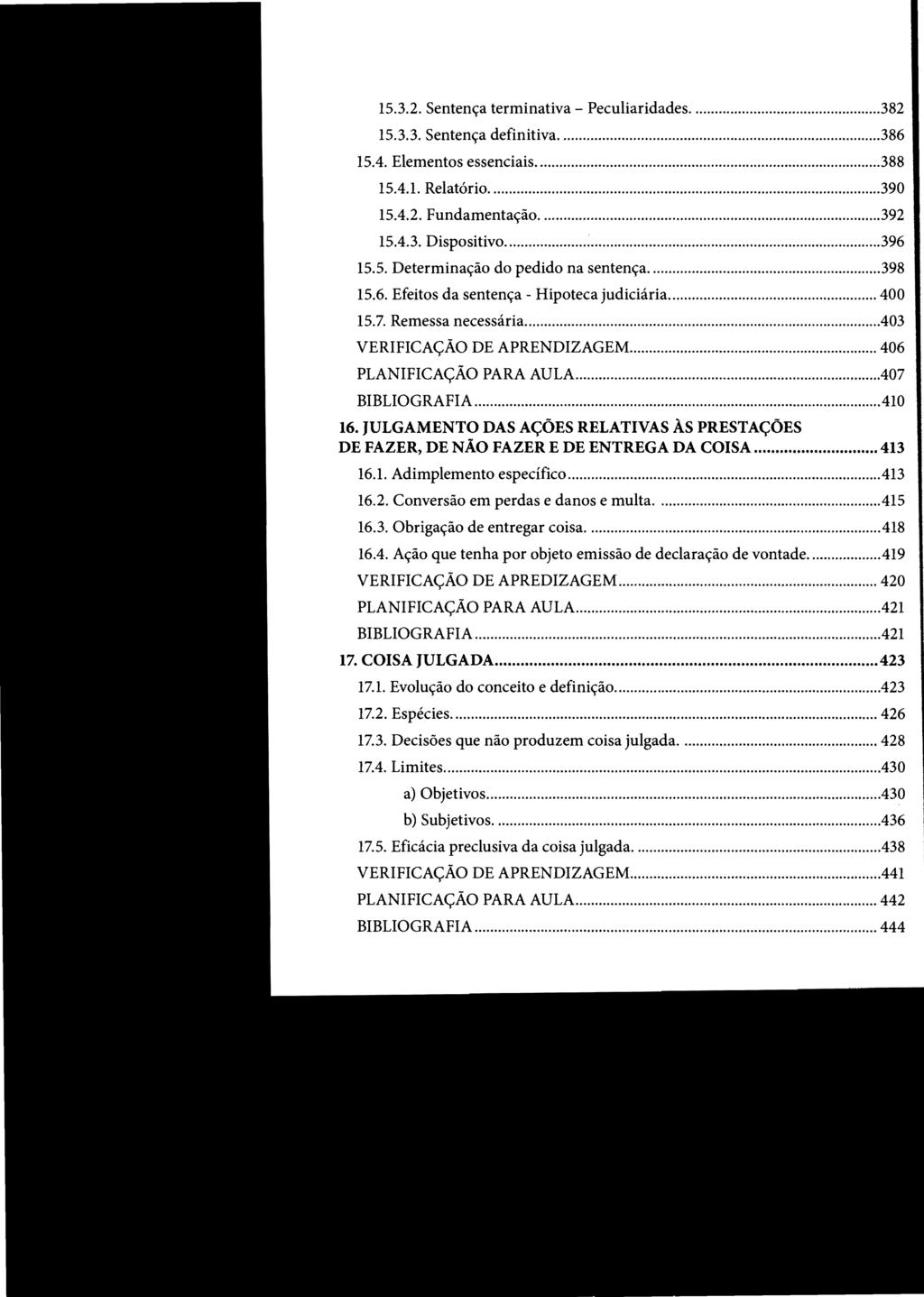 STJ00102473 - v.2 15.3.2. Sentença terminativa - Peculiaridades...382 15.3.3. Sentença definitiva...386 15.4. Elementos essenciais...388 15.4.1. Relatório...390 15.4.2. Fundamentação...392 15.4.3. Dispositivo.