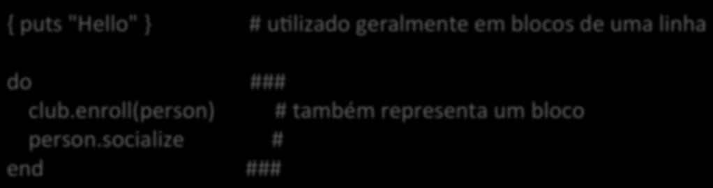 Blocos e Iteradores Blocos de código { puts "Hello" } # uplizado geralmente em