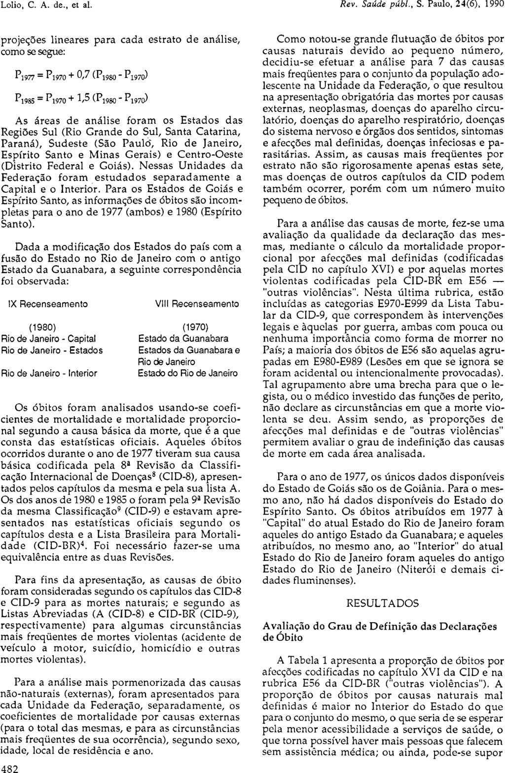 projeções lineares para cada estrato de análise, como se segue: As áreas de análise foram os Estados das Regiões Sul (Rio Grande do Sul, Santa Catarina, Paraná), Sudeste (São Paulo, Rio de Janeiro,