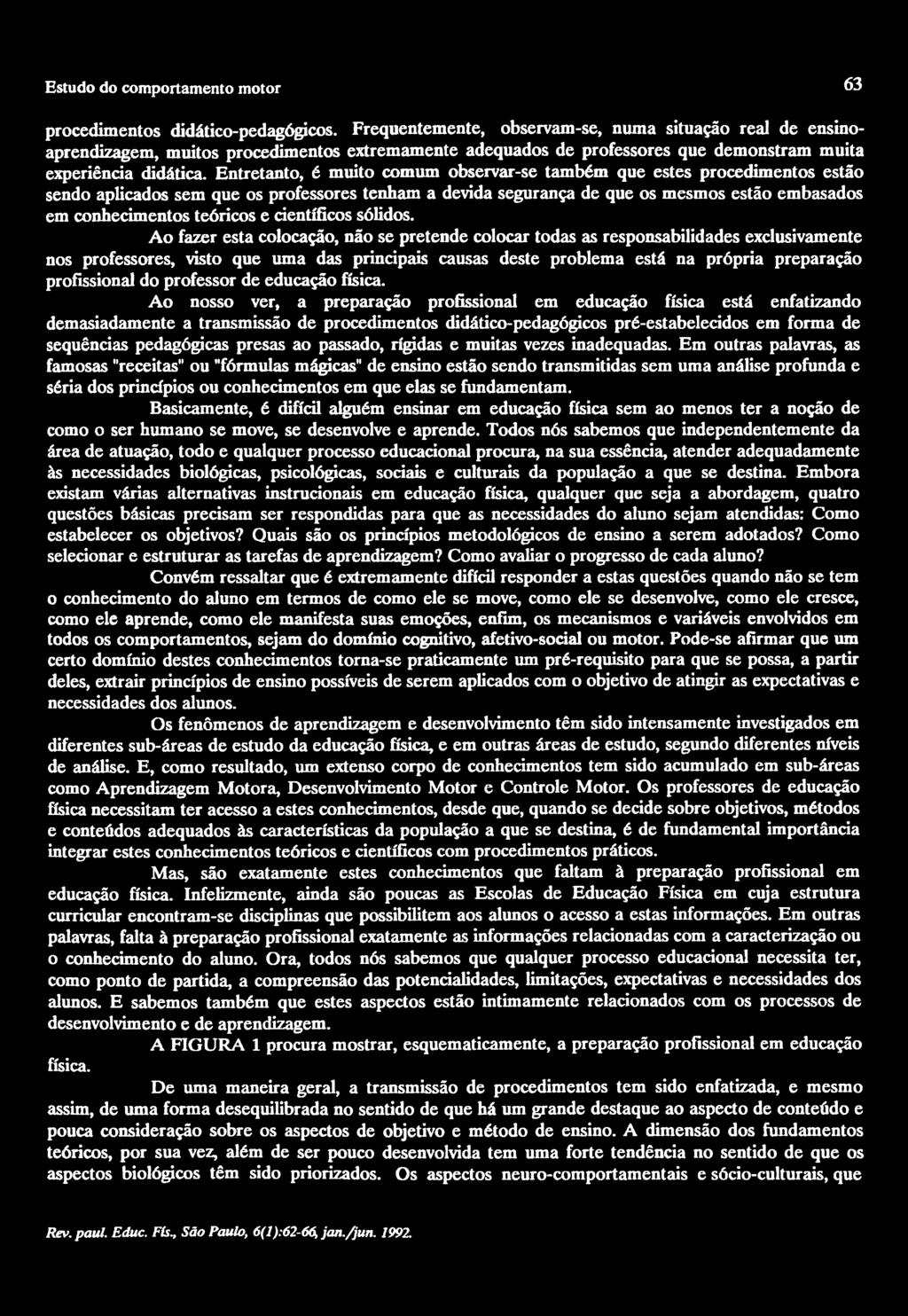 Entretanto, é muito comum observar-se também que estes procedimentos estão sendo aplicados sem que os professores tenham a devida segurança de que os mesmos estão embasados em conhecimentos teóricos