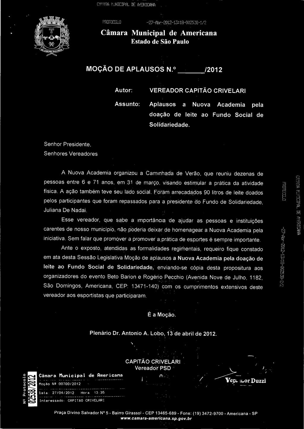 física. A ação também teve seu lado social. Foram arrecadados 9 litros de leite doados É; pelos participantes que foram repassados para a presidente do Fundo de Solidariedade, Juliana De Nadai. _v.