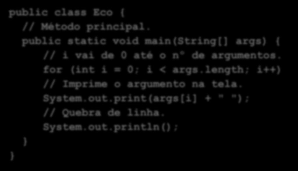 public class Eco { // Método principal. public static void main(string[] args) { // i vai de 0 até o nº de argumentos.