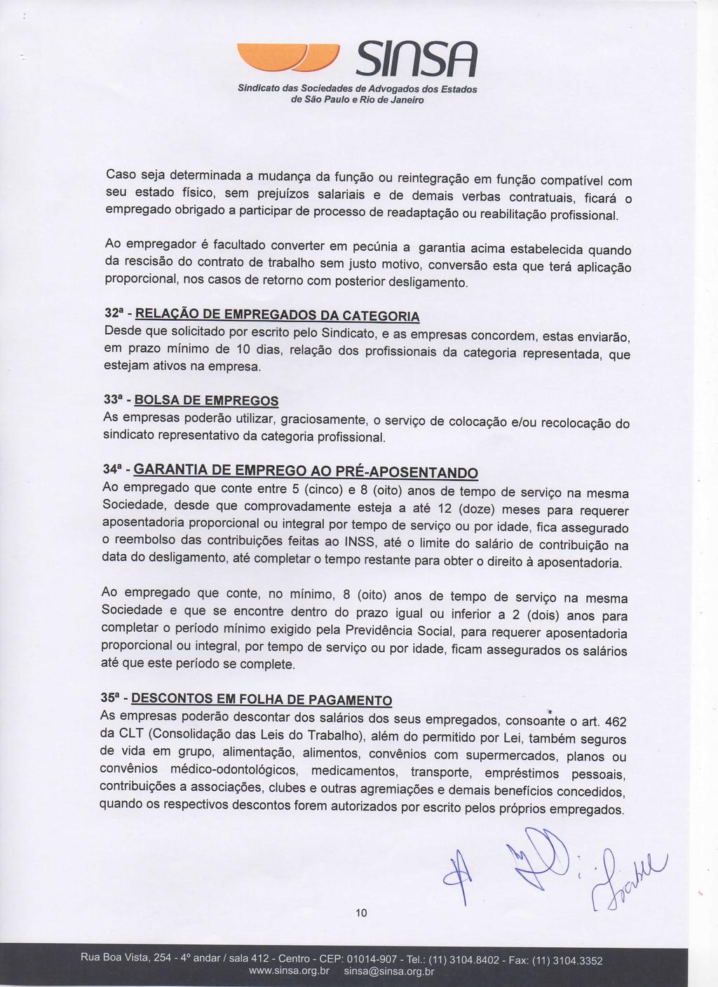 Caso seja determinada a mudança da função ou reintegração em função compatível com seu estado físico, sem prejuízos salariais e de demais verbas contratuais, ficará o empregado obrigado a participar