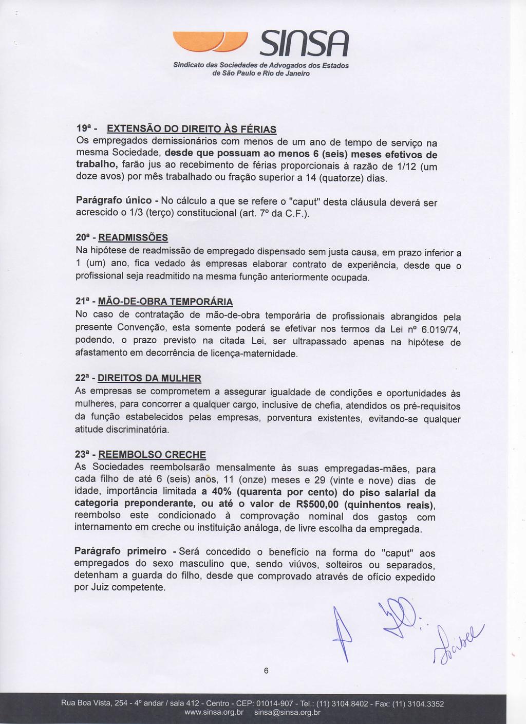 19^- EXTENSÃO DO DIREITO ÀS FÉRIAS Os empregados demissionários com menos de um ano de tempo de serviço na mesma Sociedade, desde que possuam ao menos 6 (seis) meses efetivos de trabalho, farão jus