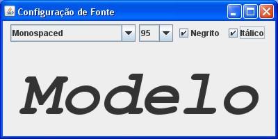 Exercício 1 Crie uma nova janela, chamada ConfiguraFonte, de acordo com o modelo apresentado na figura abaixo. Esta janela deve ter duas caixas de combinação, duas caixas de checagem e um rótulo.