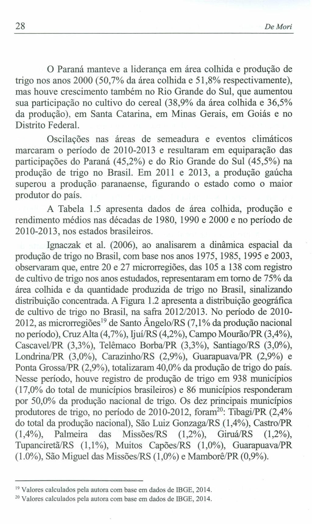 28 De Mori o Paraná manteve a liderança em área colhida e produção de trigo nos anos 2000 (50,7% da área colhida e 51,8% respectivamente), mas houve crescimento também no Rio Grande do Sul, que