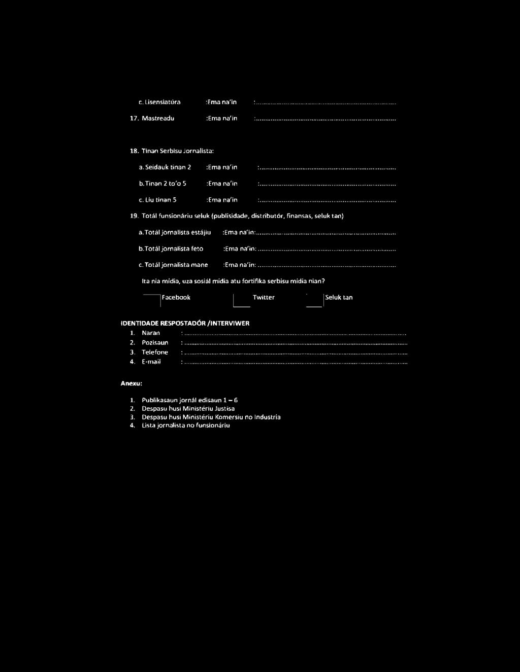 c. Lisensiatura :Ema na' in 17. Mastreadu :Ema na'in 18. Tinan Serbisu Jornalista: a. Seidauk ti nan 2 :Ema na'in b.tinan 2 to'o 5 :Ema na'in c. Liu tinan 5 :Ema na' in 19.