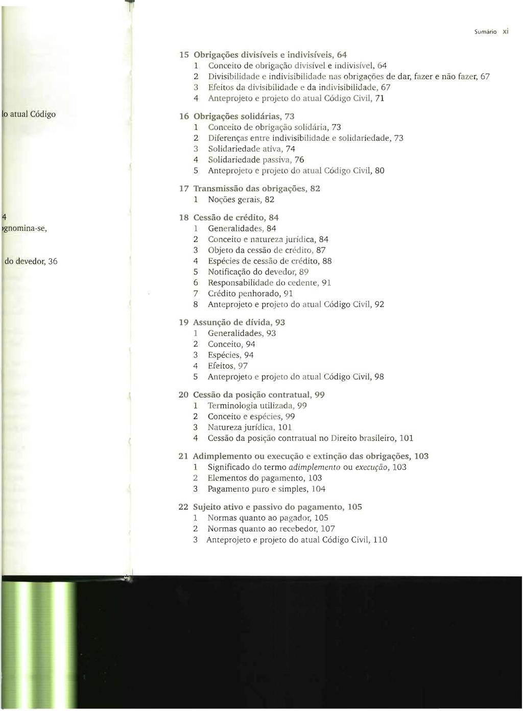 Sumário xi 15 Obrigações divisíveis e indivisíveis, 64 1 C nceito de obrigação divi ível e in ivisível, 64 2 Divisibilidade e indivisibilidade nas obrigações de dar, fazer e não fazer, 67 3 Efeitos