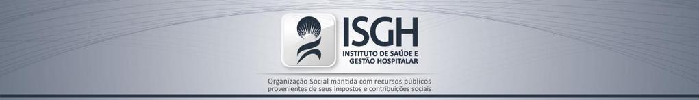 O Instituto de Saúde e Gestão Hospitalar ISGH, entidade de direito privado e sem fins lucrativos, classificado como Organização Social através do Decreto-Lei Estadual n o 26.