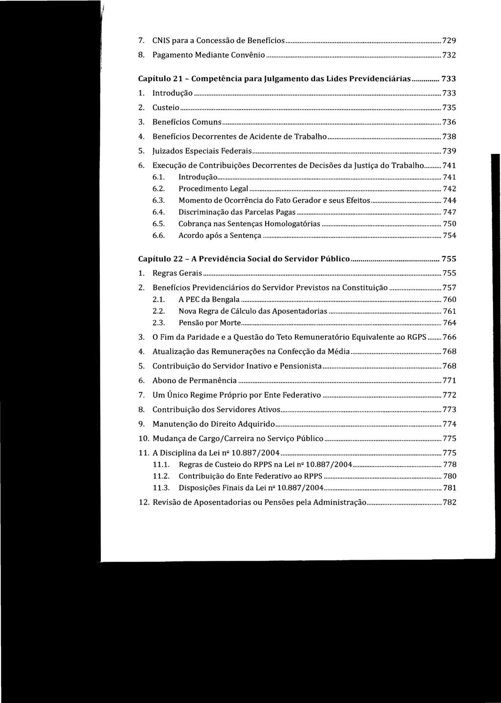 7. CNIS para a Concessão de Benefícios... 729 8. Pagamento Mediante Convênio... 732 Capítulo 21 - Competência para Julgamento das Lides Previdenciárias... 733 Introdução... 733 Custeio... 735 3.