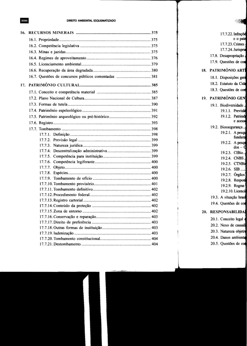 111 DIREITO AMBIENTAL ESQUEMATlZADO 16. RECURSOS MINERAIS... 375 16.1. Propriedade... 375 16.2. Competência legislativa... 375 16.3. Minas e jazidas... 375 16.4. Regimes de aproveitamento... 376 16.5. Licenciamento ambiental.