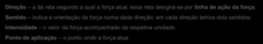 Direcção horizontal Sentido - positivo Ponto de aplicação Direção a da reta segundo a qual a força atua; essa reta designa-se por linha de ação da força; Sentido indica a orientação da força numa