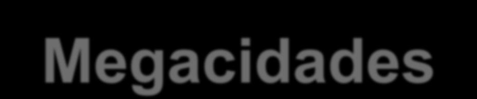 Megacidades Megacidade é o termo normalmente empregado para se definir uma cidade que sedia uma aglomeração urbana com mais de dez milhões de