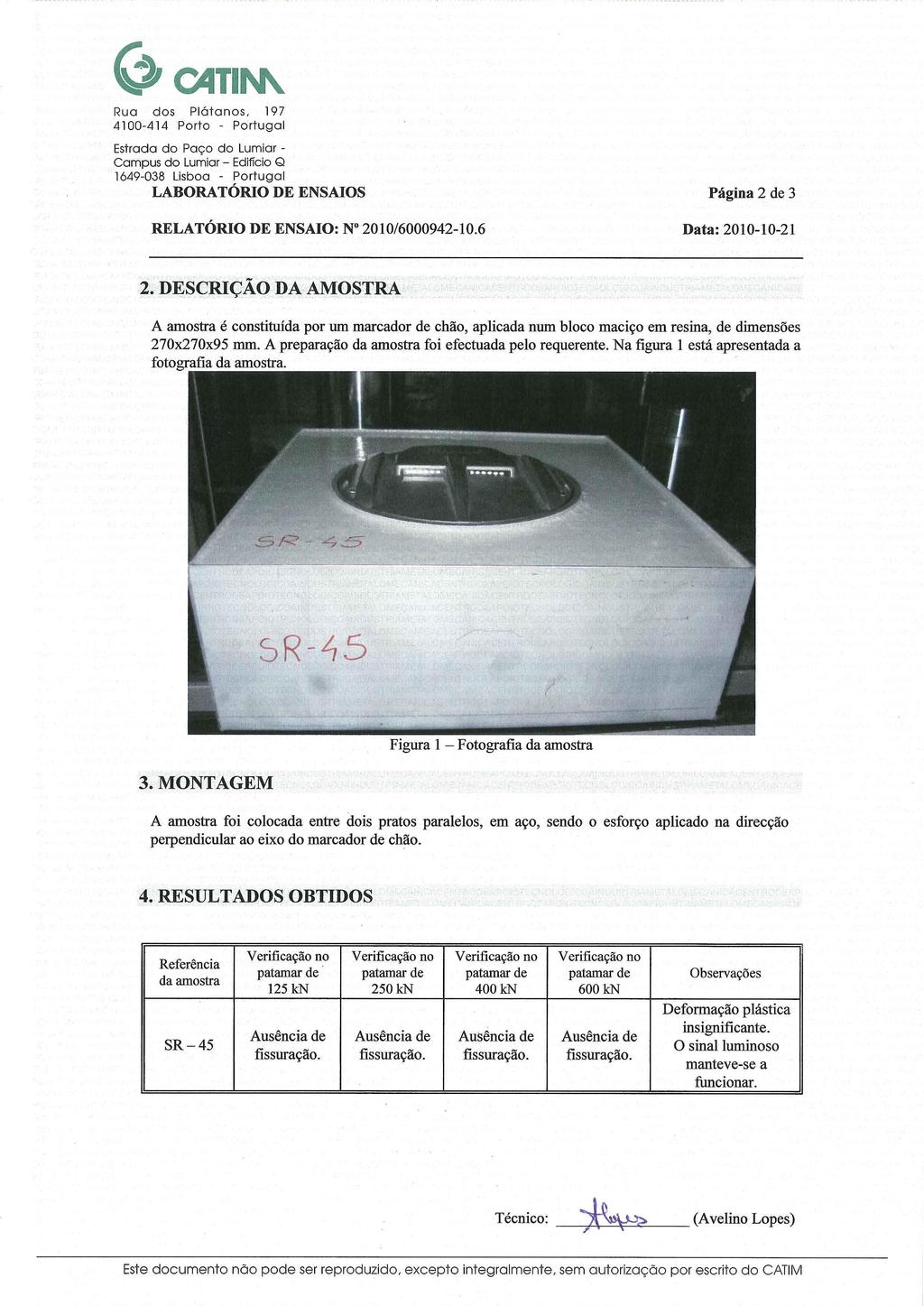 TINN Rua dos Plátanos, 197 4100-414 Porto - Portugal Estrada do Paço do Lumiar - Campus do Lumiar - Edifício Q 1649-038 Lisboa - Portugal LABORATÓRIO DE ENSAIOS RELATÓRIO DE ENSAIO: N 2010/6000942-10.