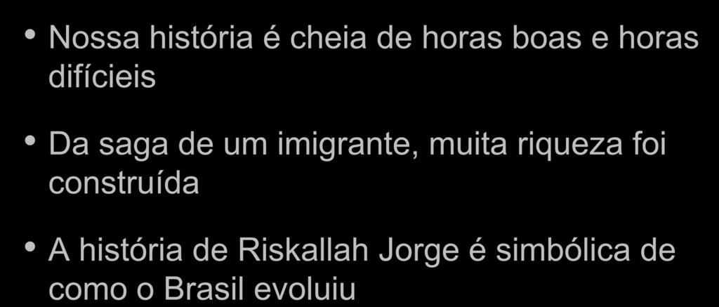 MARIO RISKALLAH Nossa história é cheia de horas boas e horas difícieis Da saga de um imigrante,