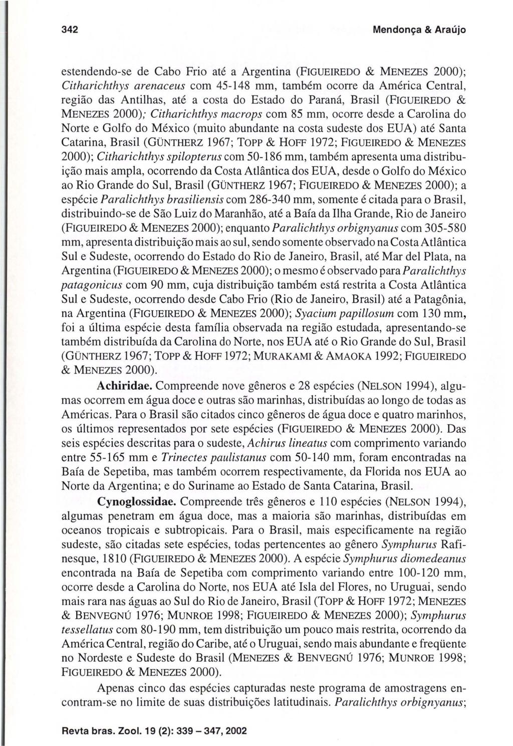 342 Mendonça & Araújo estendendo-se de Cabo Frio até a Argentina (FIGUEIREDO & MENEZES 2000); Citharichthys arenaceus com 45-148 mm, também ocorre da América Central, região das Antilhas, até a costa