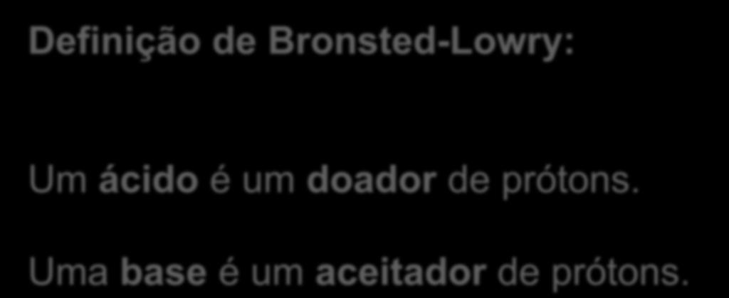 Ácidos e Bases Definição de Bronsted-Lowry: Um ácido é