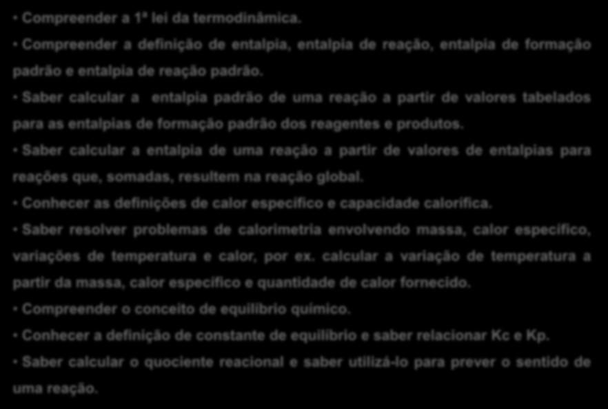 Saber calcular a entalpia de uma reação a partir de valores de entalpias para reações que, somadas, resultem na reação global. Conhecer as definições de calor específico e capacidade calorífica.