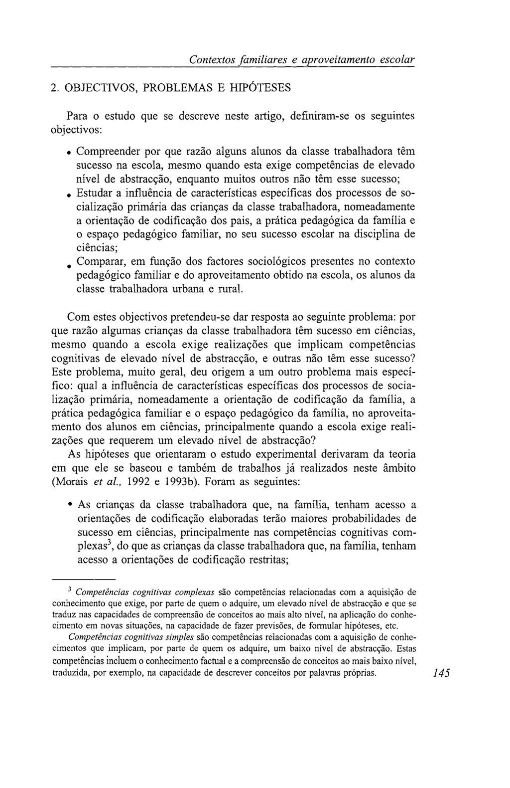 2. OBJECTIVOS, PROBLEMAS E HIPÓTESES Contextos familiares e aproveitamento escolar Para o estudo que se descreve neste artigo, definiram-se os seguintes objectivos: Compreender por que razão alguns