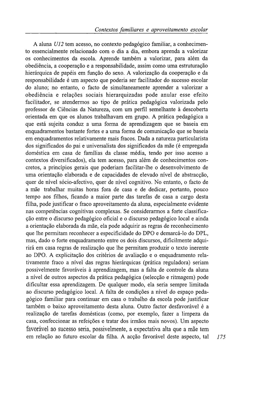 Contextos familiares e aproveitamento escolar A aluna U12 tem acesso, no contexto pedagógico familiar, a conhecimento essencialmente relacionado com o dia a dia, embora aprenda a valorizar os