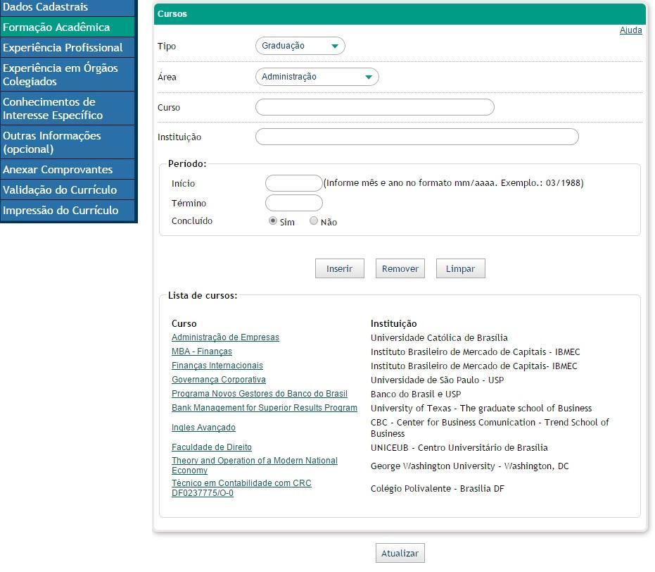 FORMAÇÃO ACADÊMICA - continuação Esclarecimentos das principais dúvidas e orientações para preenchimento Inserção dos cursos assinalados nas questões de múltipla escolha anteriores Atentar para a