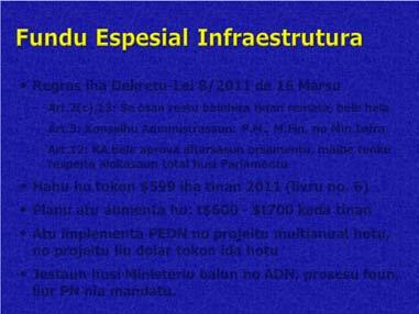 Regras iha Dekretu-Lei 8/2011 de 16 Marsu Art.2(c),13: Se osan restu bainhira tinan remata, bele hela. Art.3: Konselhu Administrasaun: P.M., M.Fin, no Min.Infra. Art.12: KA bele aprova altersasun orsamentu, maibe tenke respeita alokasaun total husi Parlamentu Hahu ho tokon $599 iha tinan 2011 (livru no.