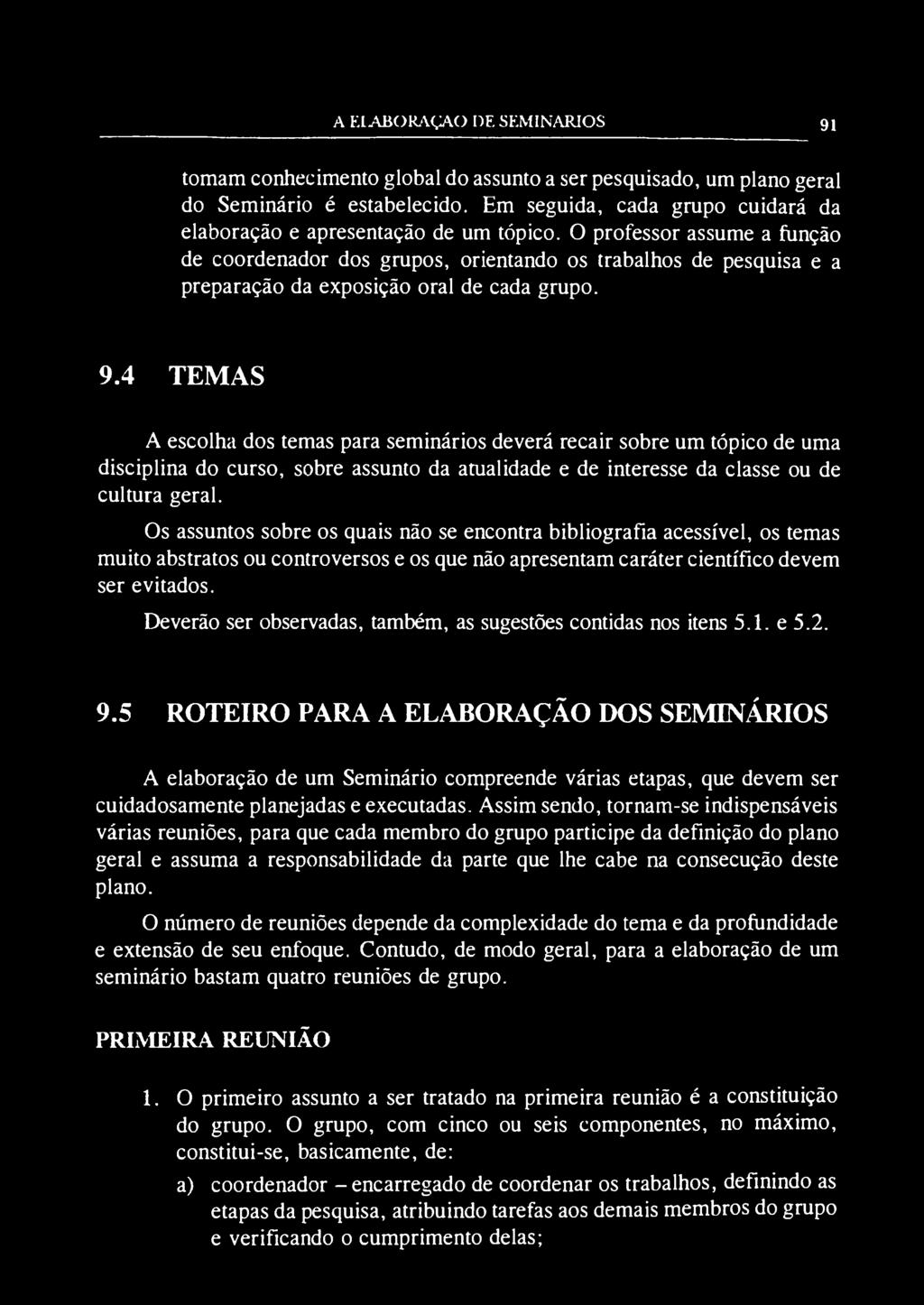 tomam conhecimento global do assunto a ser pesquisado, um plano geral do Seminário é estabelecido. Em seguida, cada grupo cuidará da elaboração e apresentação de um tópico.