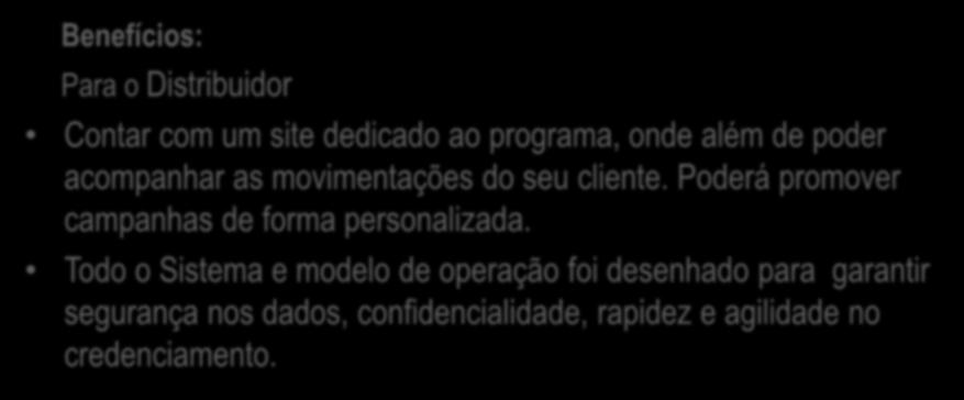 Benefícios: Para o Distribuidor Contar com um site dedicado ao programa, onde além de poder acompanhar as movimentações do seu cliente.