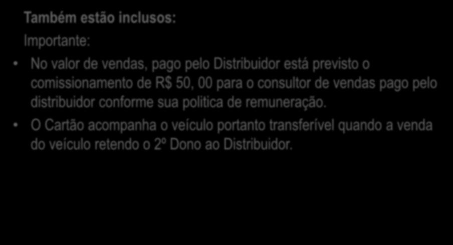 Também estão inclusos: Importante: No valor de vendas, pago pelo Distribuidor está previsto o comissionamento de R$ 50, 00 para o consultor de vendas pago pelo