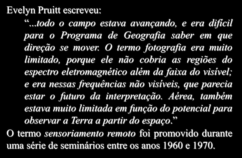 Origem do termo sensoriamento remoto Evelyn Pruitt escreveu:...todo o campo estava avançando, e era difícil para o Programa de Geografia saber em que direção se mover.