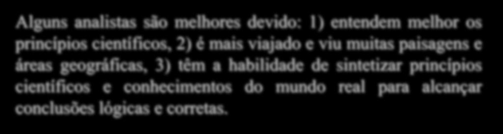 Alguns analistas são melhores devido: 1) entendem melhor os princípios científicos, 2) é mais viajado e viu muitas