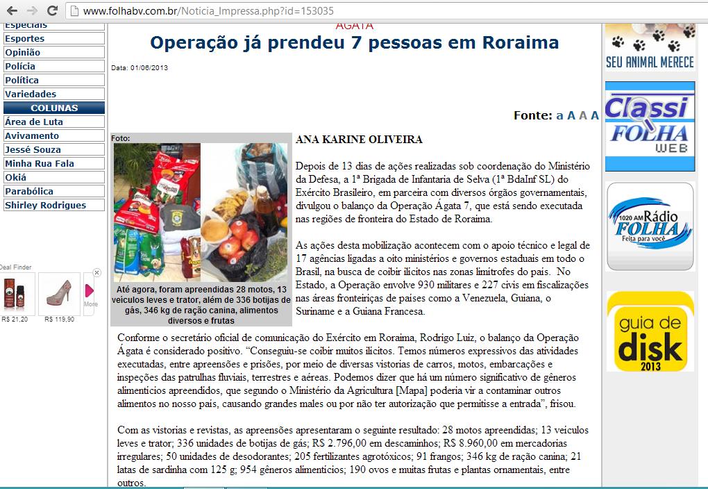 Com as vistorias e revistas, as apreensões apresentaram o seguinte resultado: 28 motos apreendidas; 13 veículos leves e trator; 336 unidades de botijas de gás; R$ 2.796,00 em descaminhos; R$ 8.