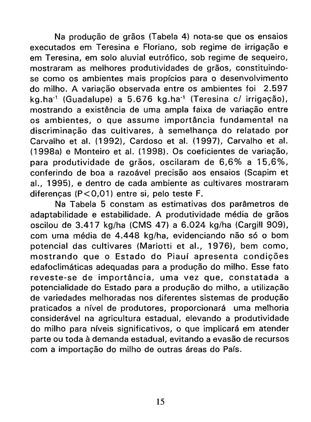 Na producão de grãos (Tabela 4) nota-se que os ensaios executados em Teresina e Floriano, sob regime de irrigacão e em Teresina, em solo aluvial eutrófico, sob regime de sequeiro, mostraram as
