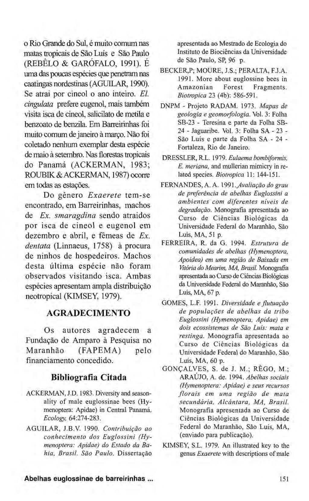 o Rio Grande do Sul, é muito comum nas matas tropicais de São Luís e São Paulo (REBELO & GAROFALO, 1991). É uma das poucas espécies que penetram nas caatingas nordestinas (AGUILAR, 1990).