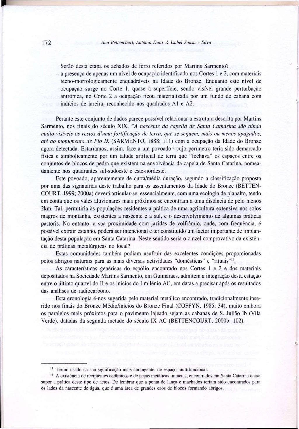 172 Ana Bettencourt, Amónio Dinis <& Isabel Sousa e Silva Serão desta etapa os achados de ferro referidos por Martins Sarmento?