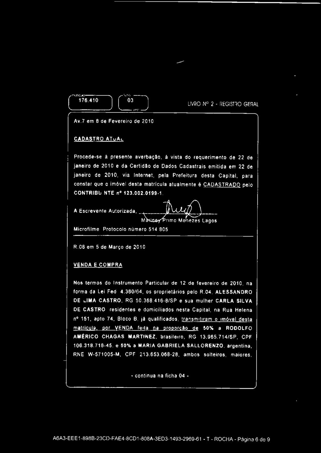 Internet, pela Prefeitura desta Capital, para constar que o imóvel desta matricula atu almente é CADASTRADO pe lo CONTRIBUINTE n 123.002.0199-1. Microfilme: Protocolo número 51 4.805 R.