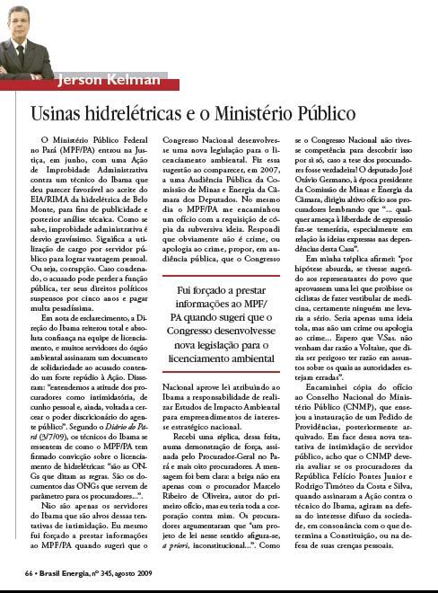 Agosto de 2009 O Ministério Público Federal no Pará (MPF/PA) entrou na Justiça, em junho, com uma Ação de Improbidade Administrativa contra um técnico do Ibama que deu parecer favorável ao aceite do