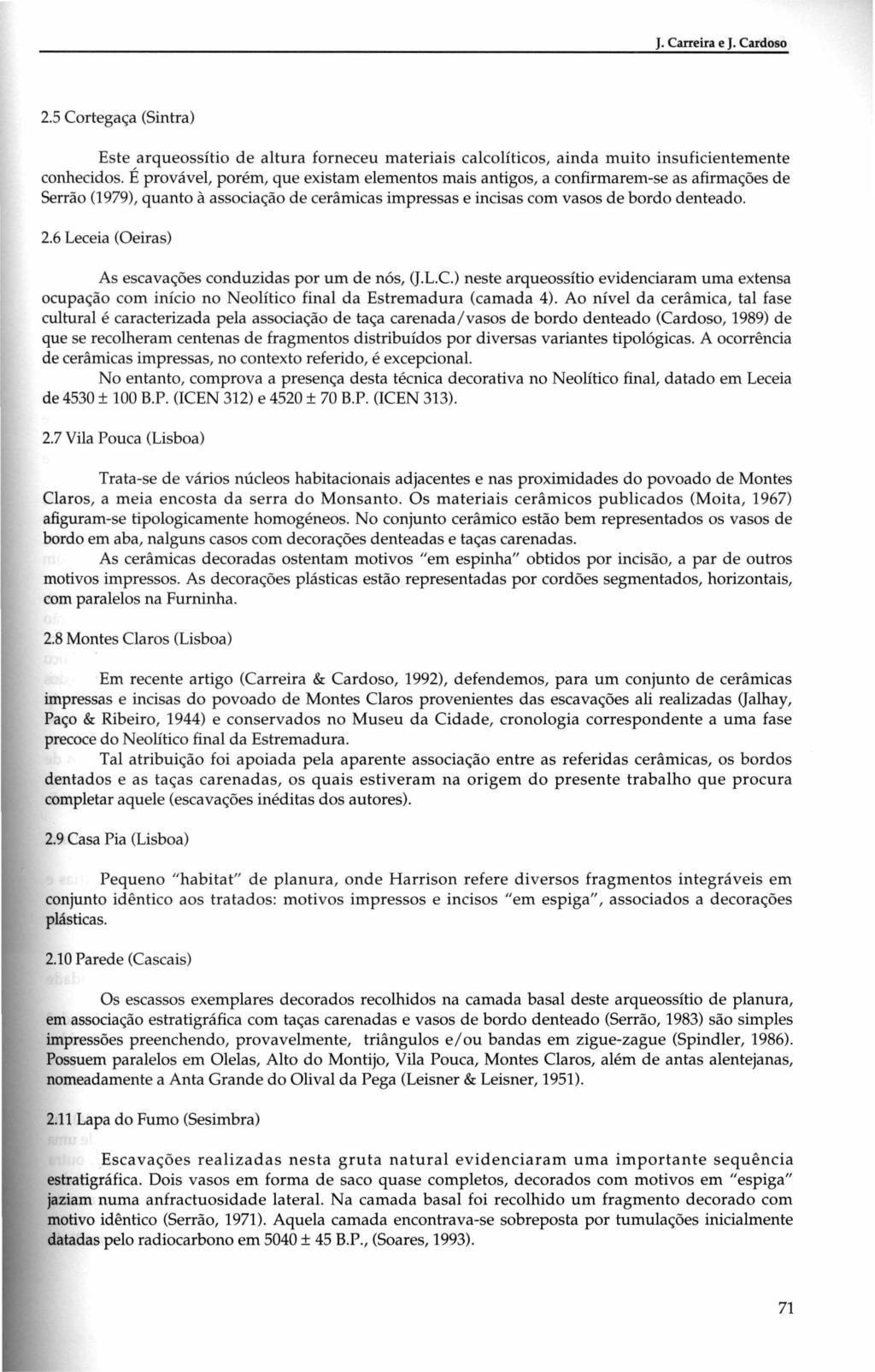 J. Carreira e J. Cardoso 2.5 Cortegaça (Sintra) Este arqueossítio de altura forneceu materiais calcolíticos, ainda muito insuficientemente conhecidos.