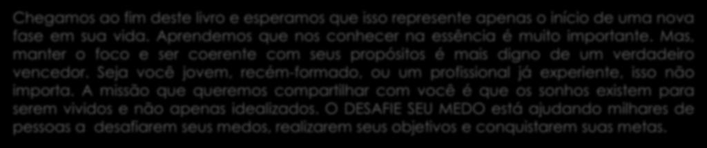 Conclusão Chegamos ao fim deste livro e esperamos que isso represente apenas o início de uma nova fase em sua vida. Aprendemos que nos conhecer na essência é muito importante.