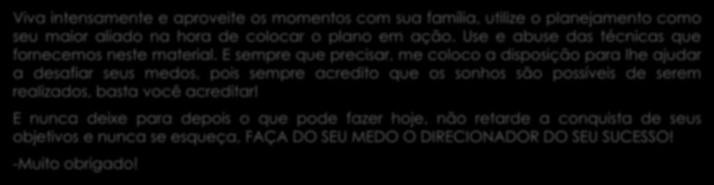 Conclusão Viva intensamente e aproveite os momentos com sua família, utilize o planejamento como seu maior aliado na hora de colocar o plano em ação.