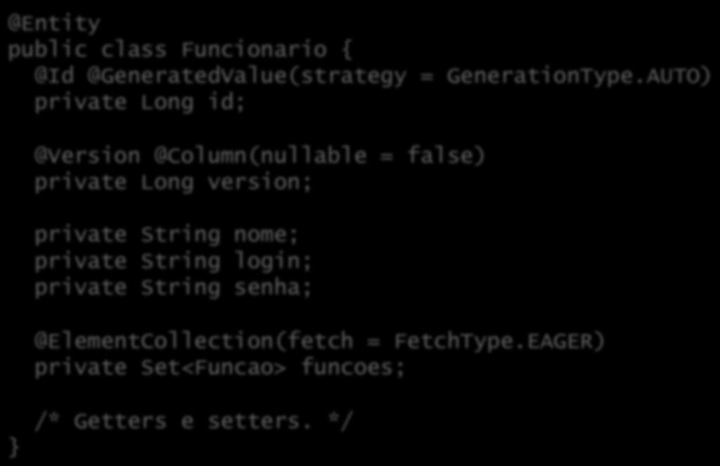 Exemplo: uma classe com JPA @Entity public class Funcionario { @Id @GeneratedValue(strategy = GenerationType.