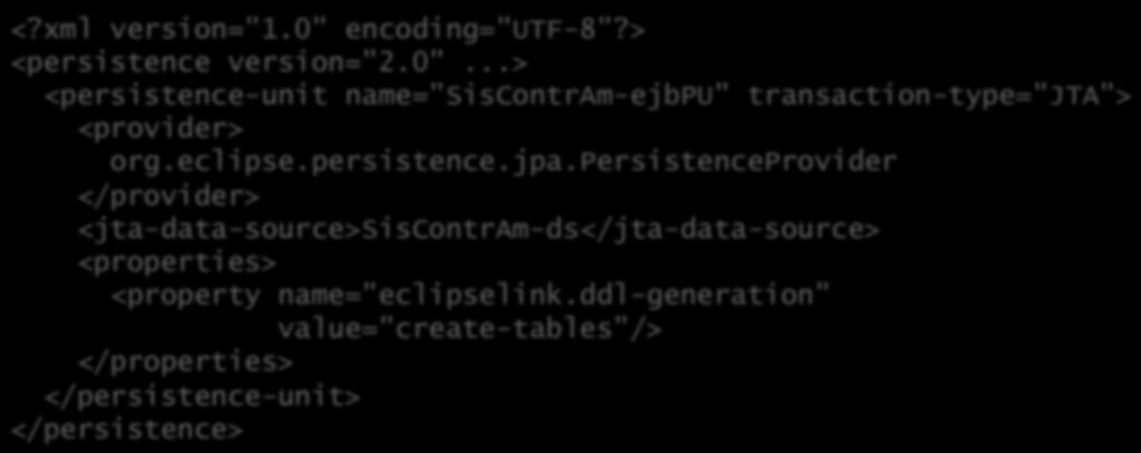 Exemplo: configuração JPA (EclipseLink) <?xml version="1.0" encoding="utf-8"?> <persistence version="2.0"...> <persistence-unit name="siscontram-ejbpu" transaction-type="jta"> <provider> org.eclipse.