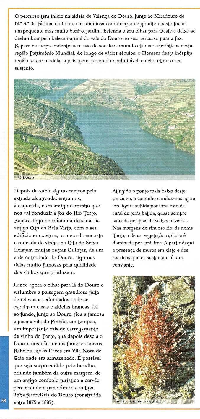 o percurso tern inicio na aldeia de Valen«a do Douro,junto ao Miradouro de N." s.a de fatima, onde uma harmoniosa combina«ao de.wanito e xisto forma urn pequeno, mas muito bonito,jardim.